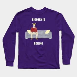 The Sofa King: Bigotry is Boring Long Sleeve T-Shirt